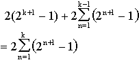 2(2^(k+1) - 1) + 2[the sum of n is 1 to (k-1) of (2^(n+1) -1)] = 2[the sum of n is 1 to k of (2^(n+1) - 1)]