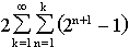 2[the sum of k is 1 to infinity of [the sum of n is 1 to k of (2^(n+1) - 1)]]